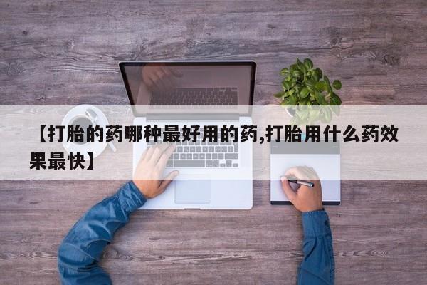 打胎药专卖微信打胎药购买私人微信【打胎的药哪种最好用的药,打胎用什么药效果最快】