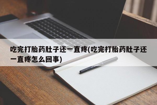 打胎药专卖微信打胎药购买私人微信吃完打胎药肚子还一直疼(吃完打胎药肚子还一直疼怎么回事)