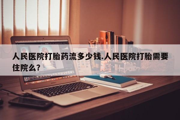打胎药专卖微信打胎药购买私人微信人民医院打胎药流多少钱.人民医院打胎需要住院么？