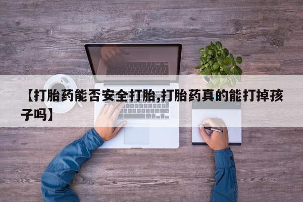 打胎药专卖微信打胎药购买私人微信【打胎药能否安全打胎,打胎药真的能打掉孩子吗】
