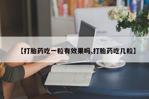 打胎药专卖微信打胎药购买私人微信【打胎药吃一粒有效果吗,打胎药吃几粒】