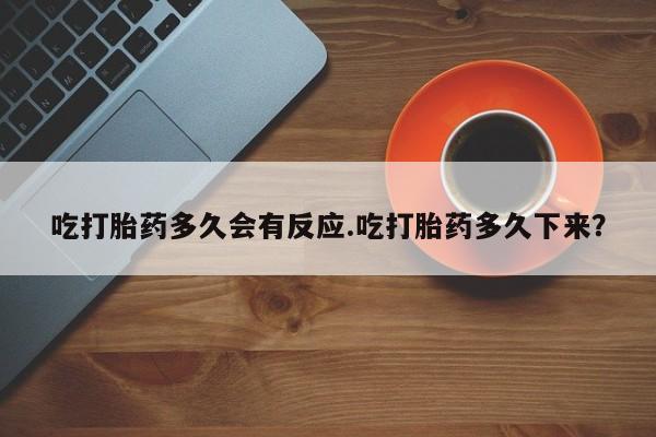 打胎药专卖微信打胎药购买私人微信吃打胎药多久会有反应.吃打胎药多久下来？
