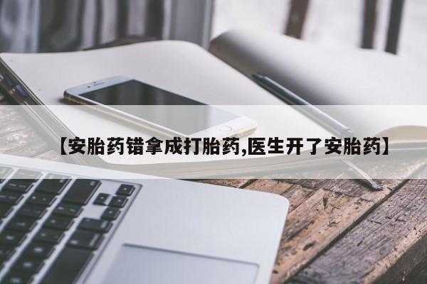 打胎药专卖微信打胎药购买私人微信【安胎药错拿成打胎药,医生开了安胎药】
