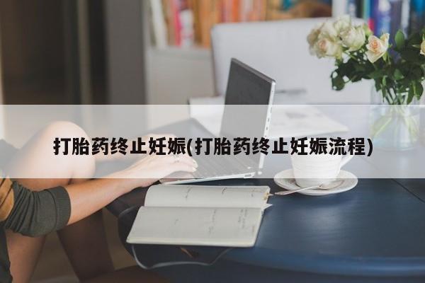 打胎药专卖微信打胎药购买私人微信打胎药终止妊娠(打胎药终止妊娠流程)
