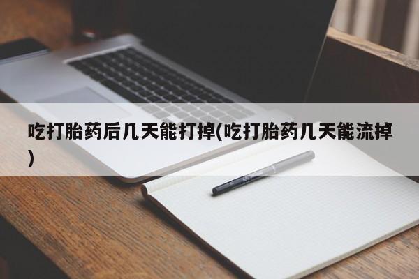 打胎药专卖微信打胎药购买私人微信吃打胎药后几天能打掉(吃打胎药几天能流掉)