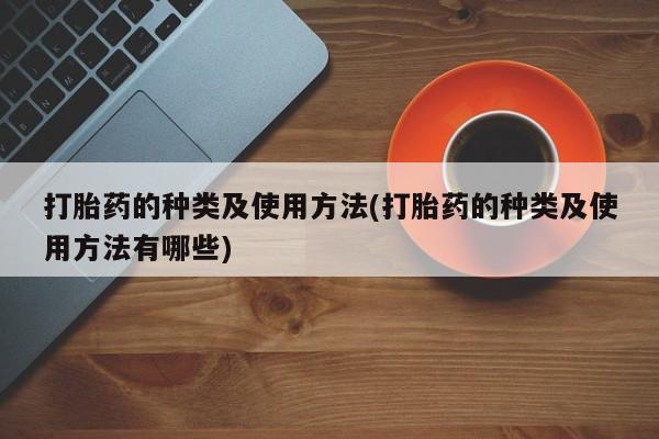 打胎药专卖微信打胎药购买私人微信打胎药的种类及使用方法(打胎药的种类及使用方法有哪些)