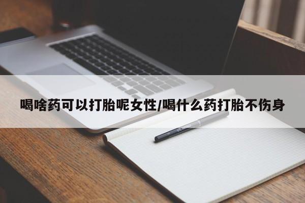 打胎药专卖微信打胎药购买私人微信喝啥药可以打胎呢女性/喝什么药打胎不伤身
