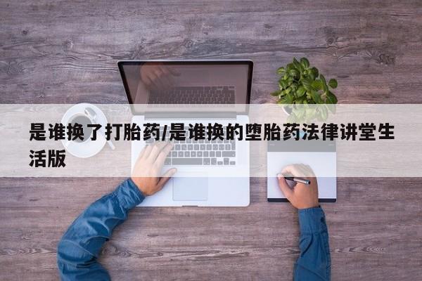打胎药专卖微信打胎药购买私人微信是谁换了打胎药/是谁换的堕胎药法律讲堂生活版