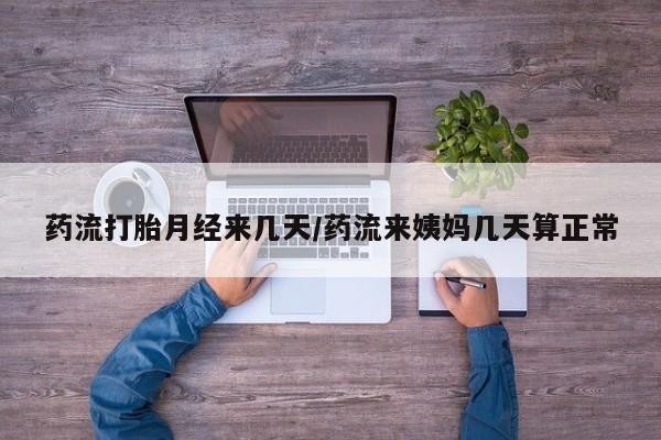 打胎药专卖微信打胎药购买私人微信药流打胎月经来几天/药流来姨妈几天算正常