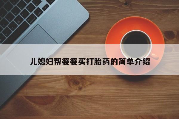 打胎药专卖微信打胎药购买私人微信儿媳妇帮婆婆买打胎药的简单介绍