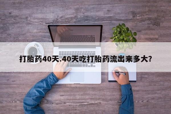 打胎药专卖微信打胎药购买私人微信打胎药40天.40天吃打胎药流出来多大？