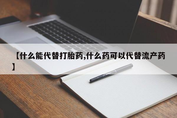 打胎药专卖微信打胎药购买私人微信【什么能代替打胎药,什么药可以代替流产药】